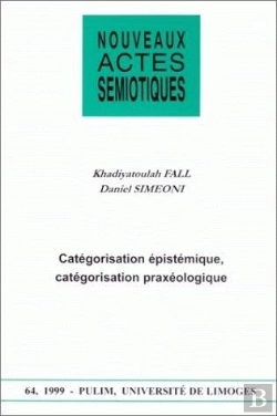Bertrand.pt - Nouveaux Actes Sémiotiques, N° 64/1999 : K. Fall Et D. Simeoni, Catégorisation Épistémique, Catégorisation Praxéologique