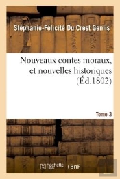 Nouveaux Contes Moraux, Et Nouvelles Historiques. Tome 3