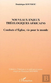 Nouveaux Enjeux Theologiques Africains ; Combats D'Eglise, Vie Pour Le Monde