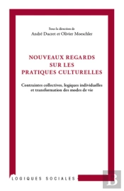 Nouveaux Regards Sur Les Pratiques Culturelles ; Contraintes Collectives, Logiques Individuelles Et Transformation Des Modes De Vie