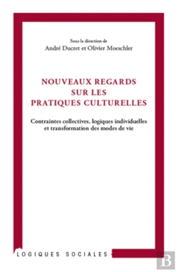 Bertrand.pt - Nouveaux Regards Sur Les Pratiques Culturelles ; Contraintes Collectives, Logiques Individuelles Et Transformation Des Modes De Vie
