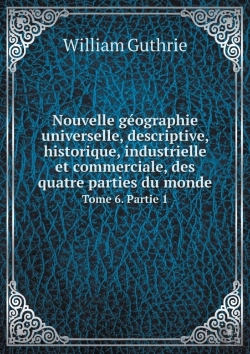 Bertrand.pt - Nouvelle Geographie Universelle, Descriptive, Historique, Industrielle Et Commerciale, Des Quatre Parties Du Monde Tome 6. Partie 1