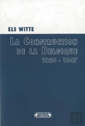 Nouvelle Histoire De La Belgique Contemporaine T.1 ; La Construction De La Belgique (1828-1847