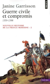 Nouvelle Histoire De La France Moderne T.2 ; Guerre Civile Et Compromis ; 1559-1598