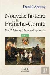 Nouvelle Histoire De La Franche-Comté ; Des Habsbourg À La Conquête Française