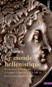 Nouvelle Histoire De L'Antiquité Tome 4 : Le Monde Hellénistique, De La Mort D'Alexandre À La Paix D'Apamée 323-188 Av. J.-C.