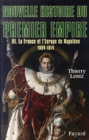 Nouvelle Histoire Du Premier Empire T.3 ; La France Et L'Europe De Napoléon, 1804-1814