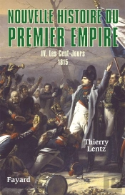 Nouvelle Histoire Du Premier Empire Tome 4 ; Les Cent-Jours