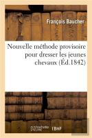 Nouvelle Methode Provisoire Approuvee Par Le Ministre De La Guerre - Pour Dresser Les Jeunes Chevaux