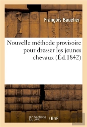 Nouvelle Methode Provisoire Approuvee Par Le Ministre De La Guerre - Pour Dresser Les Jeunes Chevaux