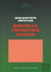Nouvelle Toponymie Basque : Noms Des Pays, Vallées, Communes Et Hameaux Historiques De Labourd, Basse-Navarre Et Soule