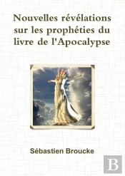 Nouvelles Revelations Sur Les Propheties Du Livre De L'Apocalypse