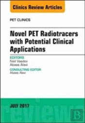 Novel Pet Radiotracers With Potential Clinical Applications, An Issue Of Pet Clinics