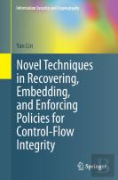 Novel Techniques In Recovering, Embedding, And Enforcing Policies For Control-Flow Integrity