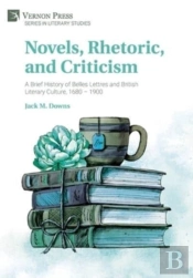 Novels, Rhetoric, And Criticism: A Brief History Of Belles Lettres And British Literary Culture, 1680 Â€“ 1900