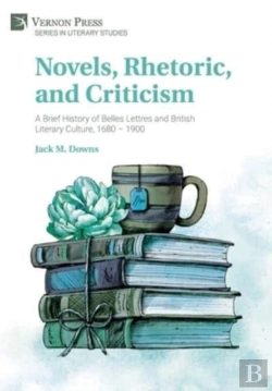 Bertrand.pt - Novels, Rhetoric, And Criticism: A Brief History Of Belles Lettres And British Literary Culture, 1680 Â€“ 1900