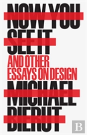 Now You See It And Other Essays On Design