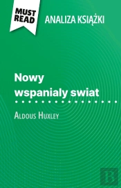 Nowy Wspanialy Swiat Ksiazka Aldous Huxley (Analiza Ksiazki) : Pelna Analiza I Szczególowe Podsumowanie Pracy