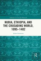 Nubia, Ethiopia, And The Crusading World, 1095-1402