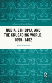 Nubia, Ethiopia, And The Crusading World, 1095-1402