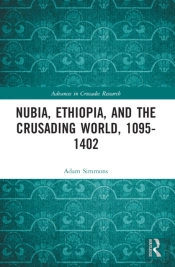 Nubia, Ethiopia, And The Crusading World, 1095-1402