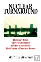 Nuclear Turnaround: Recovery From Three Mile Island And The Lessons For The Future Of Nuclear Power