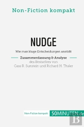 Nudge Von Cass R. Sunstein Und Richard H. Thaler (Zusammenfassung & Analyse) : Wie Man Kluge Entscheidungen Anstoßt