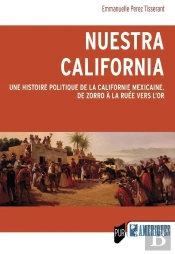 Nuestra California : Une Histoire Politique De La Californie Mexicaine, De Zorro À La Ruée Vers L'Or