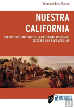 Bertrand.pt - Nuestra California : Une Histoire Politique De La Californie Mexicaine, De Zorro À La Ruée Vers L'Or