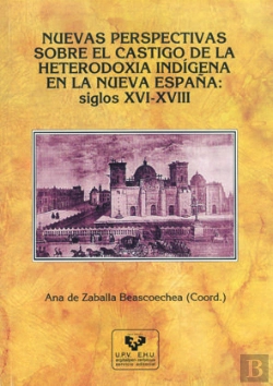 Bertrand.pt - Nuevas Perspectivas Sobre El Castigo De La Heterodoxia Indígena En La Nueva España: Siglos Xvi-Xviii