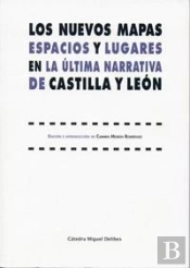 Nuevos Mapas, Los. Espacios Y Lugares En La Última Narrativa De Castilla Y León.
