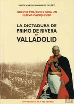 Bertrand.pt - Nuevos Políticos Para Un Nuevo Caciquismo. La Dictadura De Primo De Rivera En Valladolid