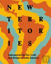 Nuevos Territorios: Laboratorios De Arte, Artesania Y Diseño En Latinoamerica