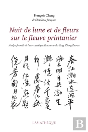Nuit De Lune Et De Fleurs Sur Le Fleuve Printanier ; Analyse Formelle De L'Oeuvre Poétique D'Un Auteur Des Tang, Zhang Ruo-Xu
