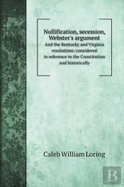 Nullification, Secession, Webster'S Argument