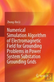 Numerical Simulation Algorithm Of Electromagnetic Field For Grounding Problems In Power System Substation Grounding Grids