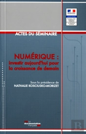 Numérique : Investir Aujourd'Hui Pour La Croissance De Demain ; Actes Du Séminaire