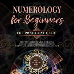Bertrand.pt - Numerology For Beginners - The Practical Guide: How To Understand Your Character Through Life Numbers, Discover Hidden Talents And Abilities, And Follow Your Life Path | Incl. Soul-Cure Plan