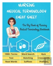 Nursing Medical Terminology Cheat Sheet - The Big Book Of Nursing Medical Terminology Workbook - 1900+ Terms, Prefixes, Suffixes, Root Words, Word Search, Crosswords, Matching, Quiz, Test