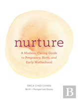 Nurture: A Modern Guide To Pregnancy, Birth, Early Motherhoodâ€”And Trusting Yourself And Your Body