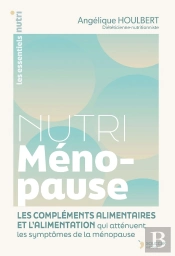 Nutri Ménopause : L'Alimentation Et Les Compléments Alimentaires Pour Atténuer Les Symptômes De La Ménopause Naturellement