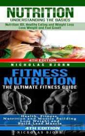 Nutrition & Fitness Nutrition: Nutrition: Understanding The Basics & Fitness Nutriton: The Ultimate Fitness Guide