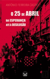 O 25 de Abril - Da Esperança Até à Desilusão