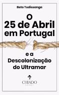 O 25 de Abril em Portugal e a Descolonização do Ultramar