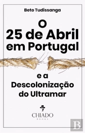 O 25 de Abril em Portugal e a Descolonização do Ultramar