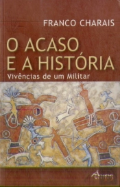 O Acaso e a História. Vivências de um Militar
