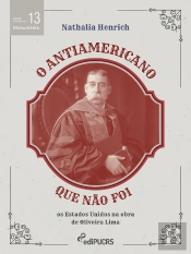 O Antiamericano Que Não Foi: Os Estados Unidos Na Obra De Oliveira Lima