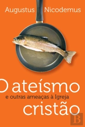 O Ateísmo Cristão E Outras Ameaças À Igreja