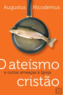 Bertrand.pt - O Ateísmo Cristão E Outras Ameaças À Igreja