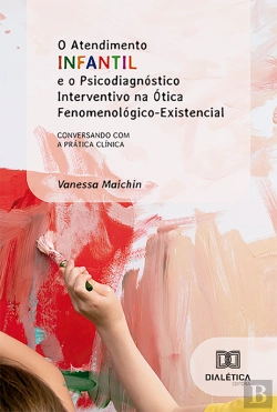 Bertrand.pt - O Atendimento Infantil E O Psicodiagnóstico Interventivo Na Ótica Fenomenológico-Existencial